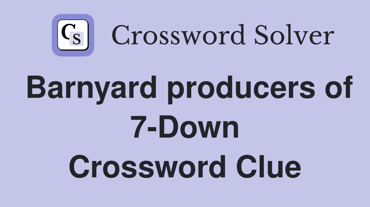 Barnyard producers of 7-Down Crossword Clue
