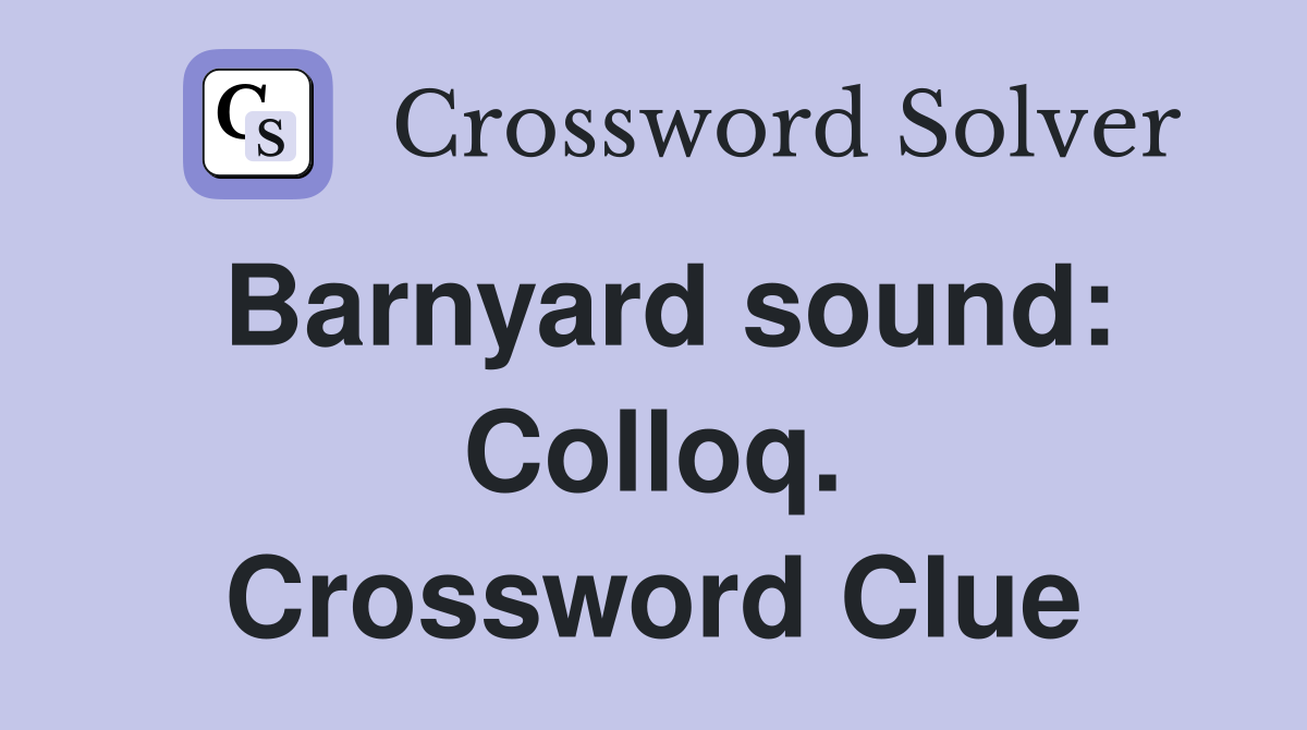 Barnyard sound: Colloq. Crossword Clue