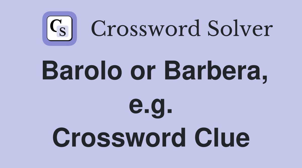 Barolo or Barbera, e.g. Crossword Clue
