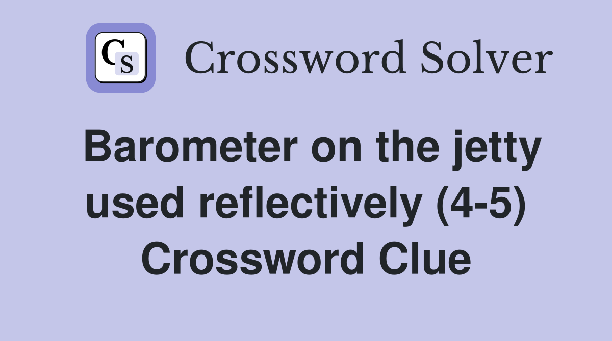 Barometer on the jetty used reflectively (4-5) Crossword Clue