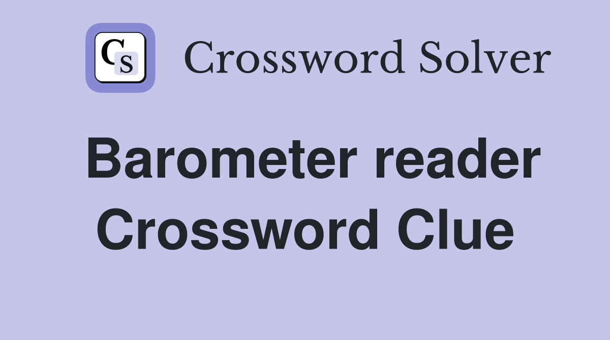 Barometer reader Crossword Clue