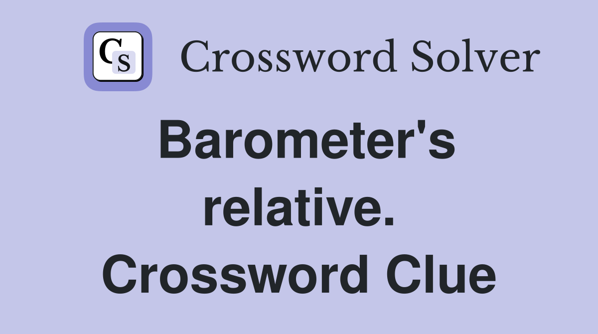 Barometer's relative. Crossword Clue
