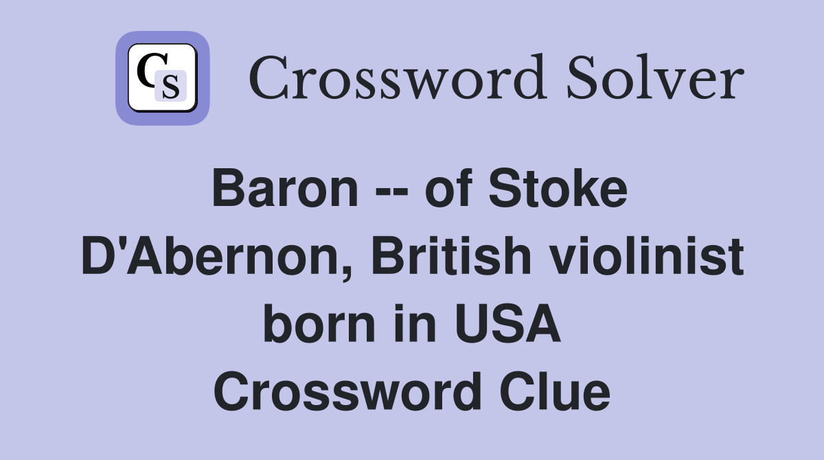 Baron -- of Stoke D'Abernon, British violinist born in USA Crossword Clue
