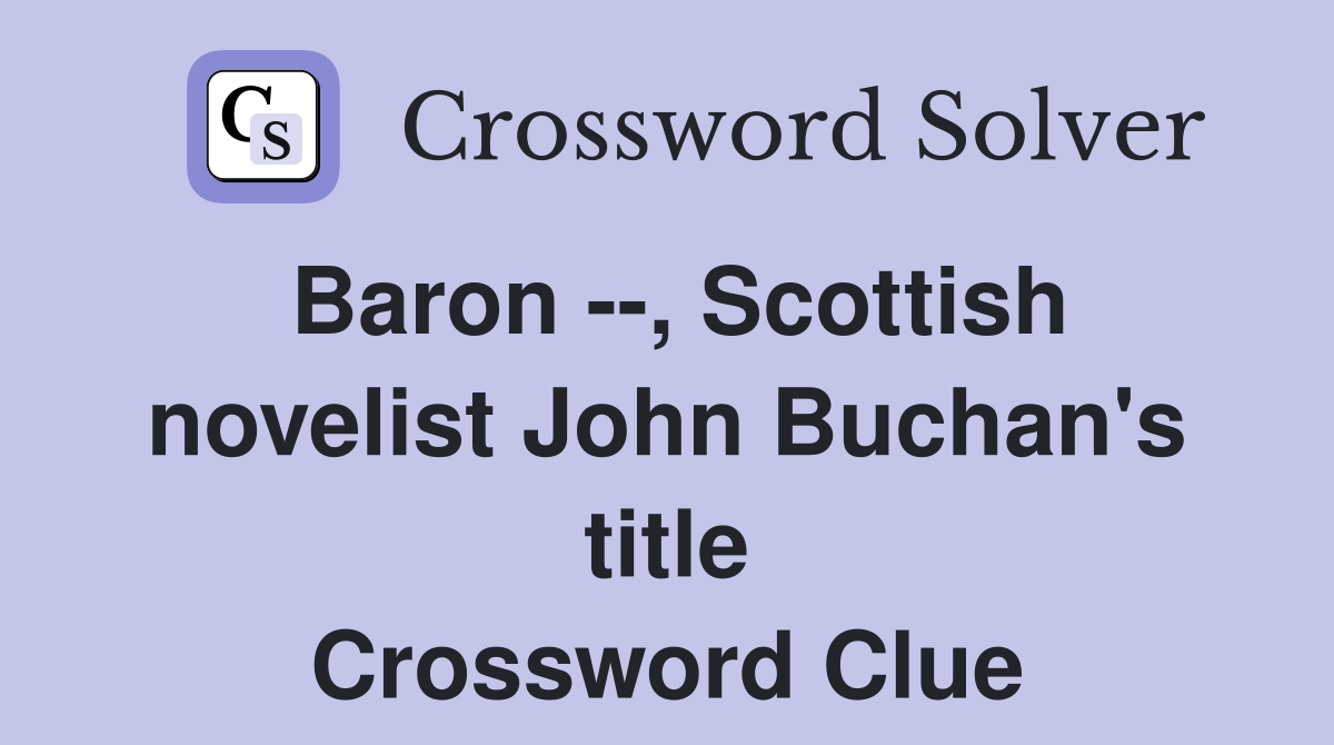 Baron --, Scottish novelist John Buchan's title Crossword Clue