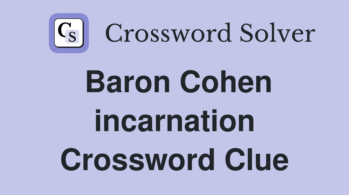 Baron Cohen incarnation Crossword Clue