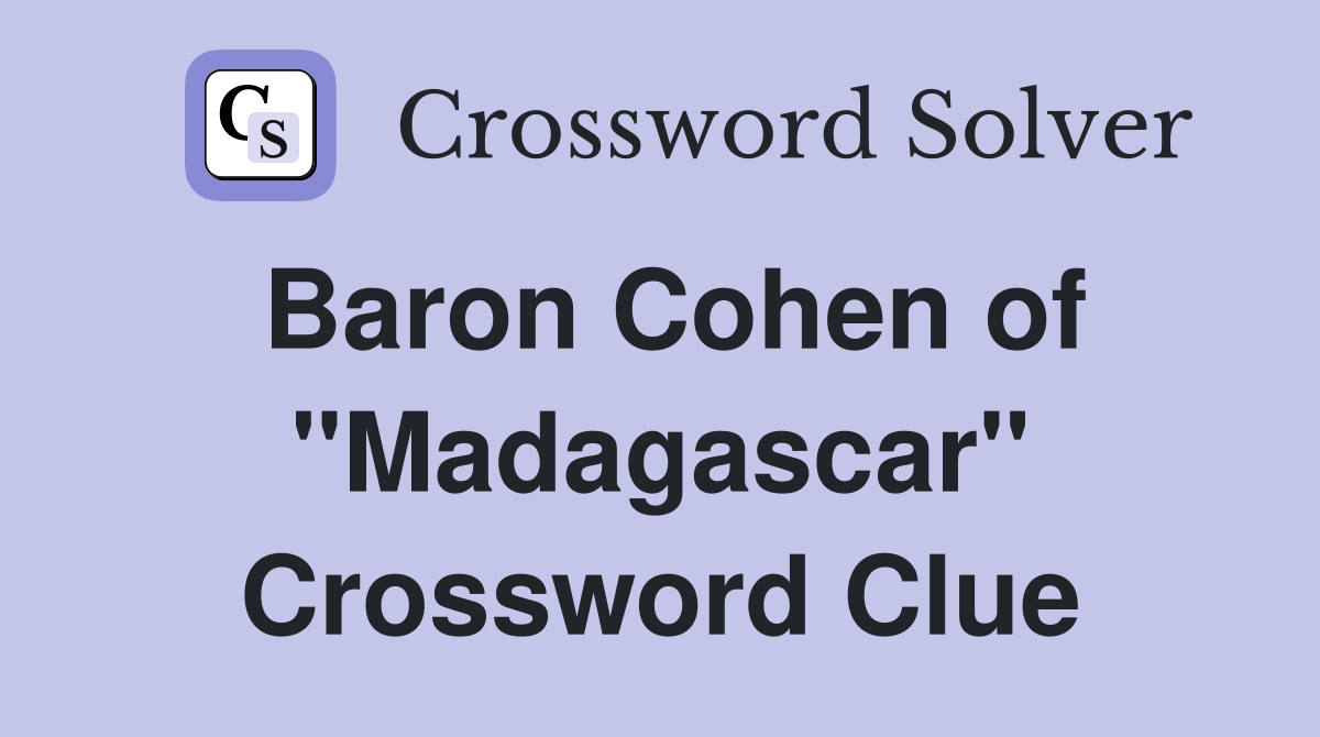 Baron Cohen of "Madagascar" Crossword Clue