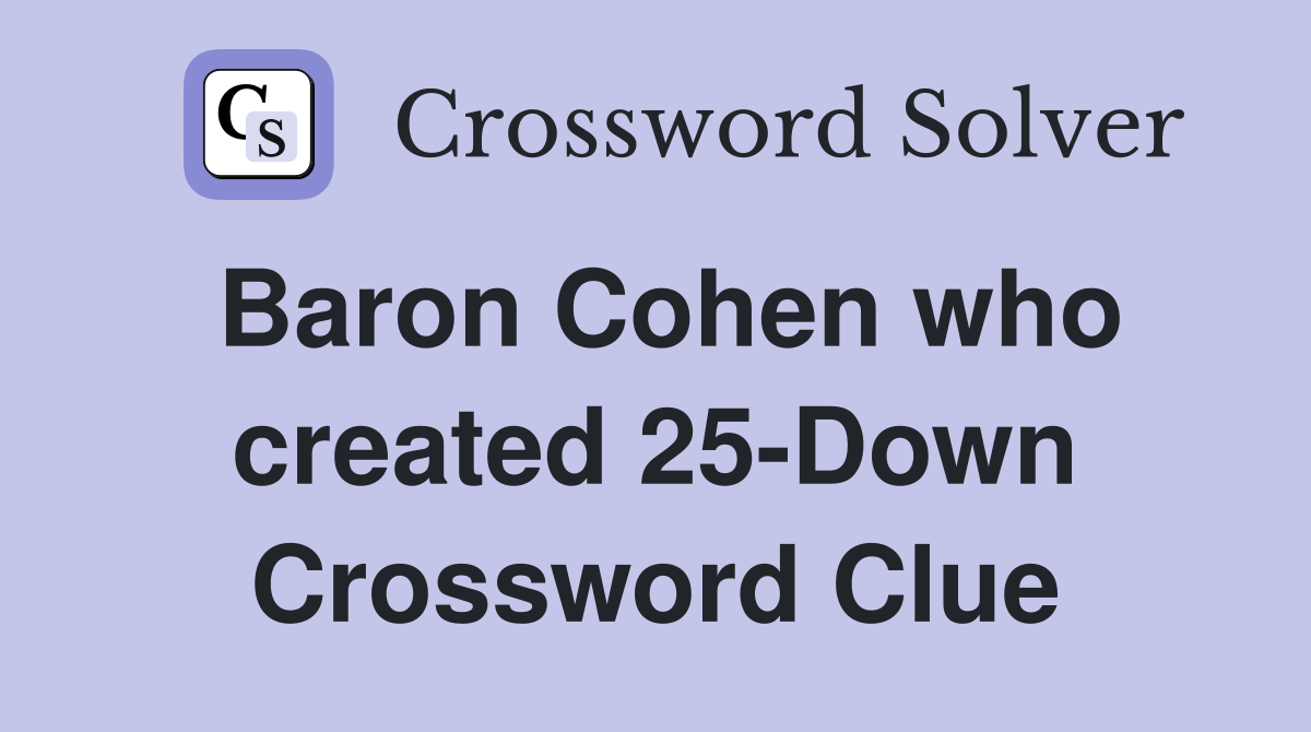 Baron Cohen who created 25-Down Crossword Clue