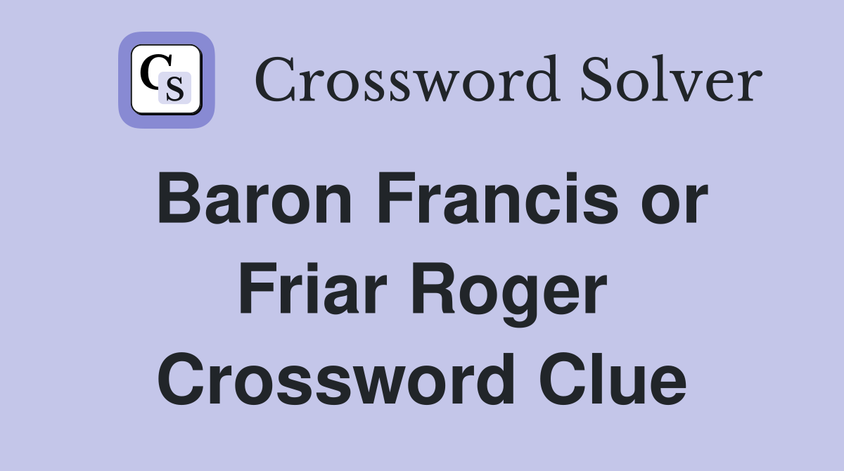 Baron Francis or Friar Roger Crossword Clue