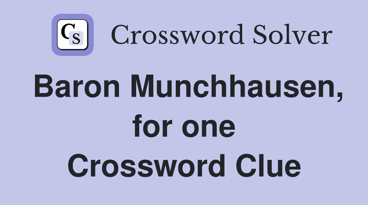 Baron Munchhausen, for one Crossword Clue