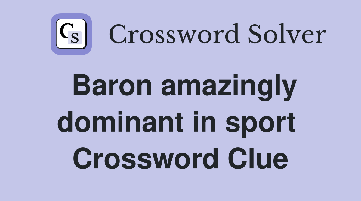 Baron amazingly dominant in sport  Crossword Clue