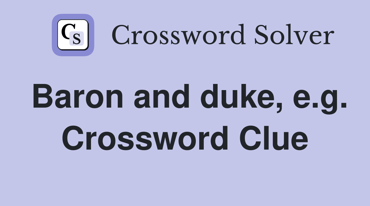 Baron and duke, e.g. Crossword Clue