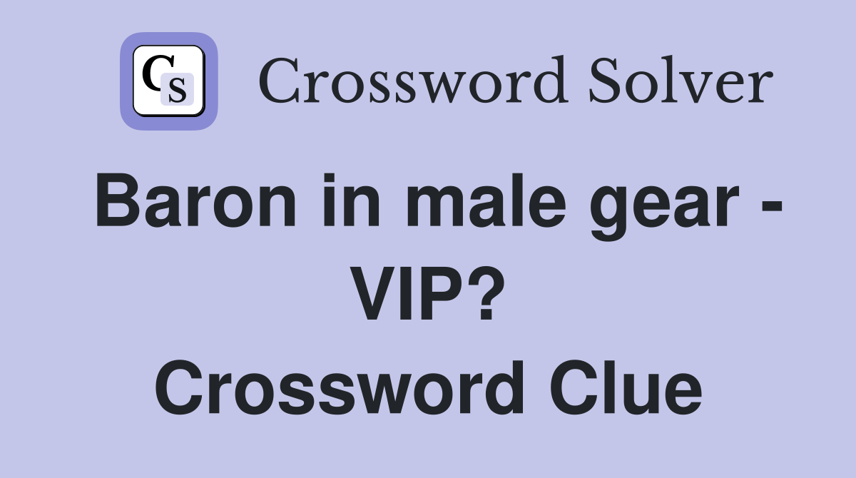 Baron in male gear - VIP? Crossword Clue