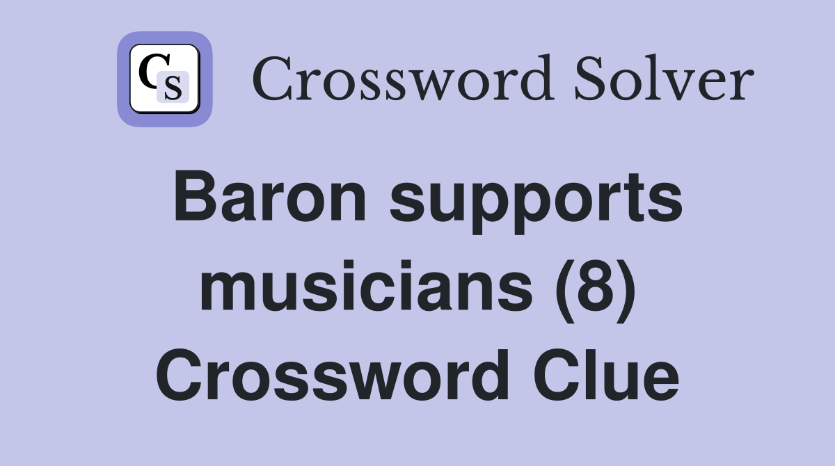 Baron supports musicians (8) Crossword Clue