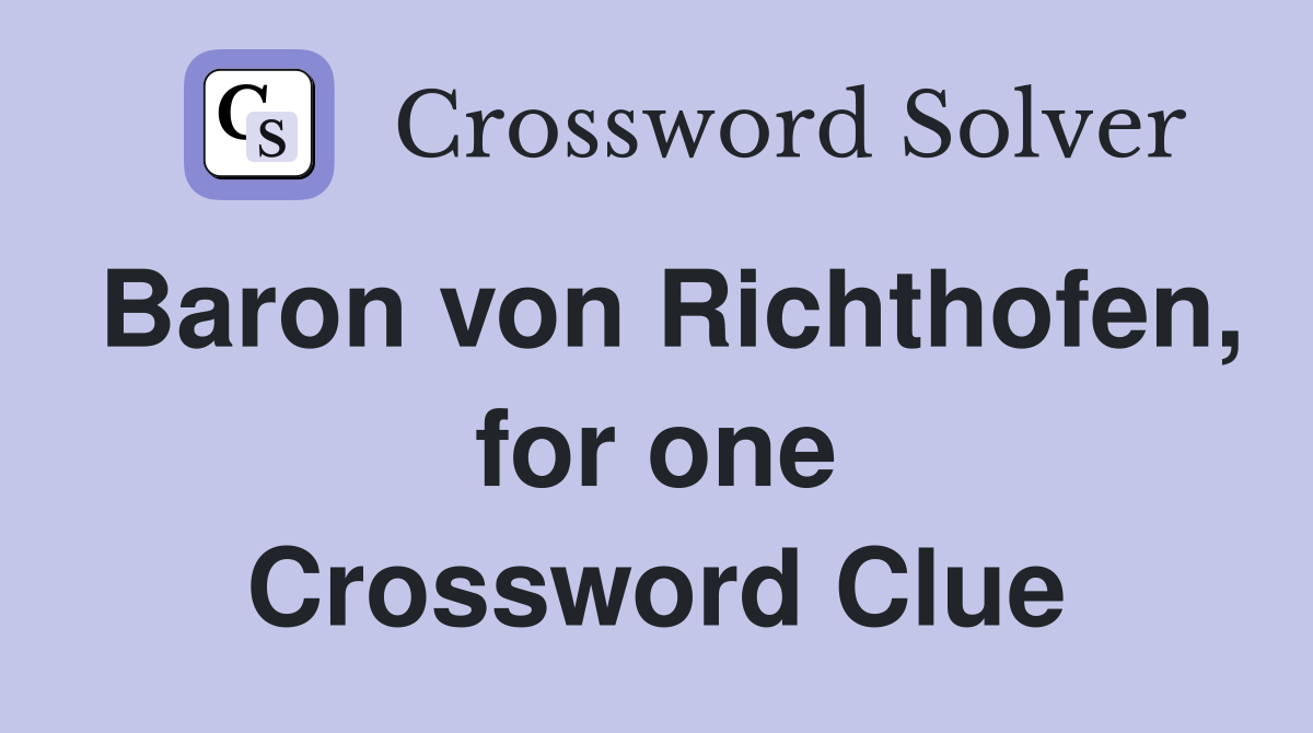 Baron von Richthofen, for one Crossword Clue