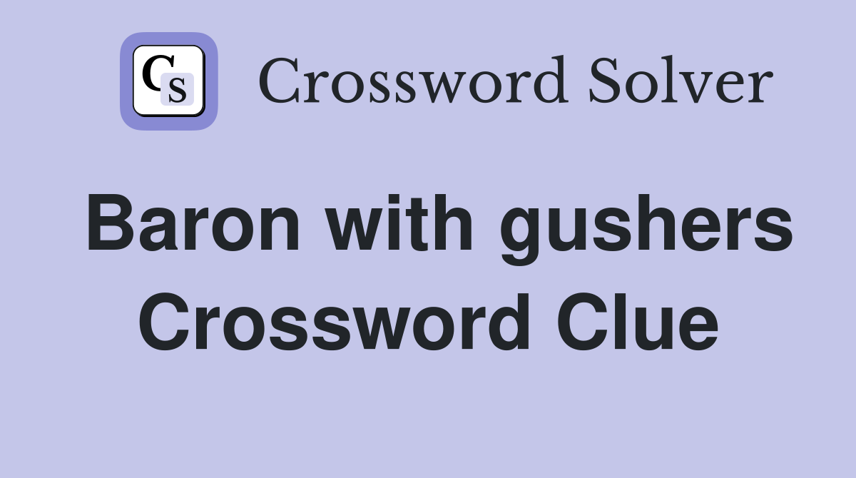 Baron with gushers Crossword Clue