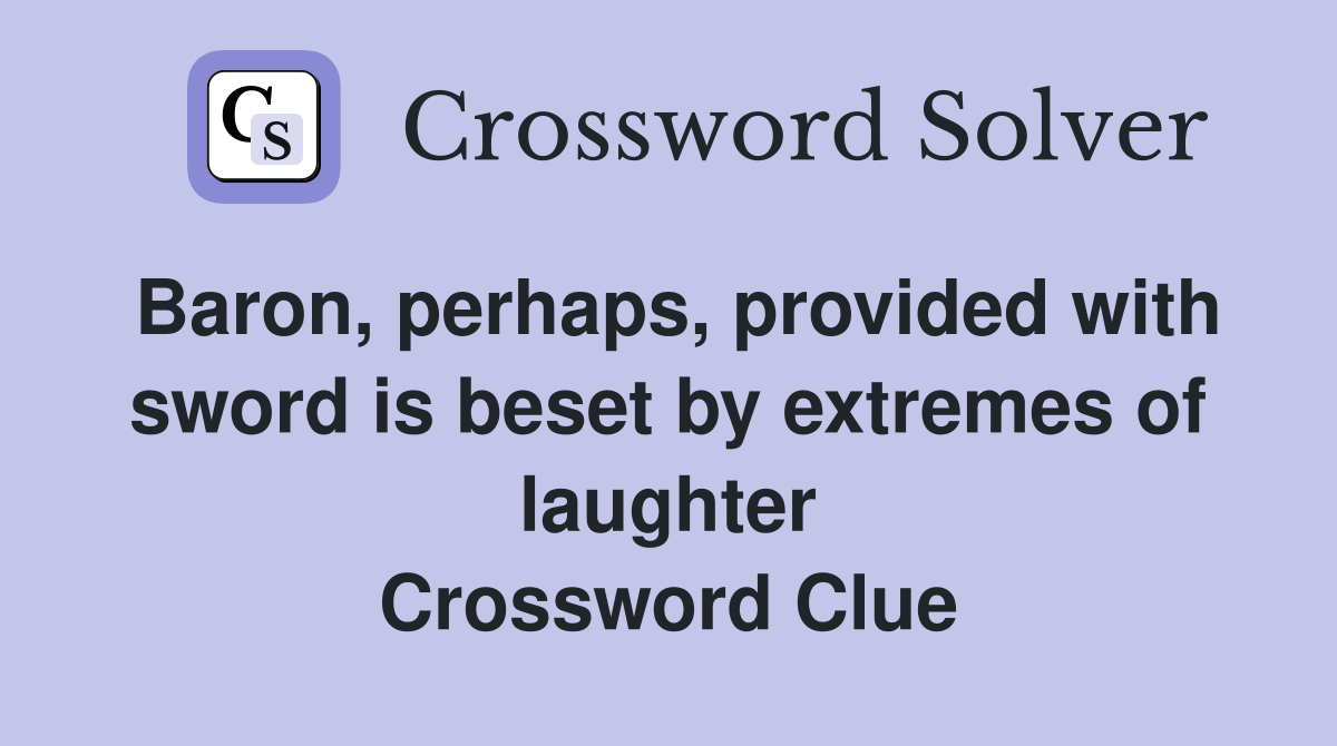 Baron, perhaps, provided with sword is beset by extremes of laughter Crossword Clue