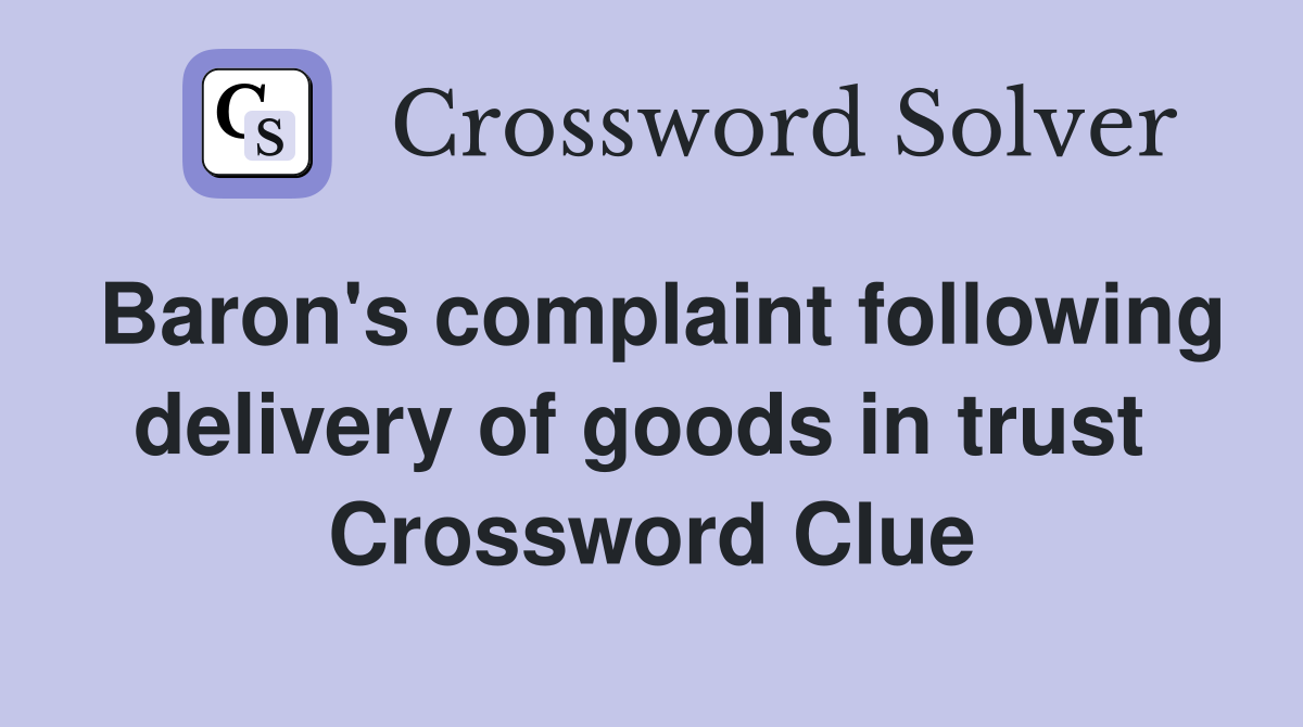 Baron's complaint following delivery of goods in trust  Crossword Clue