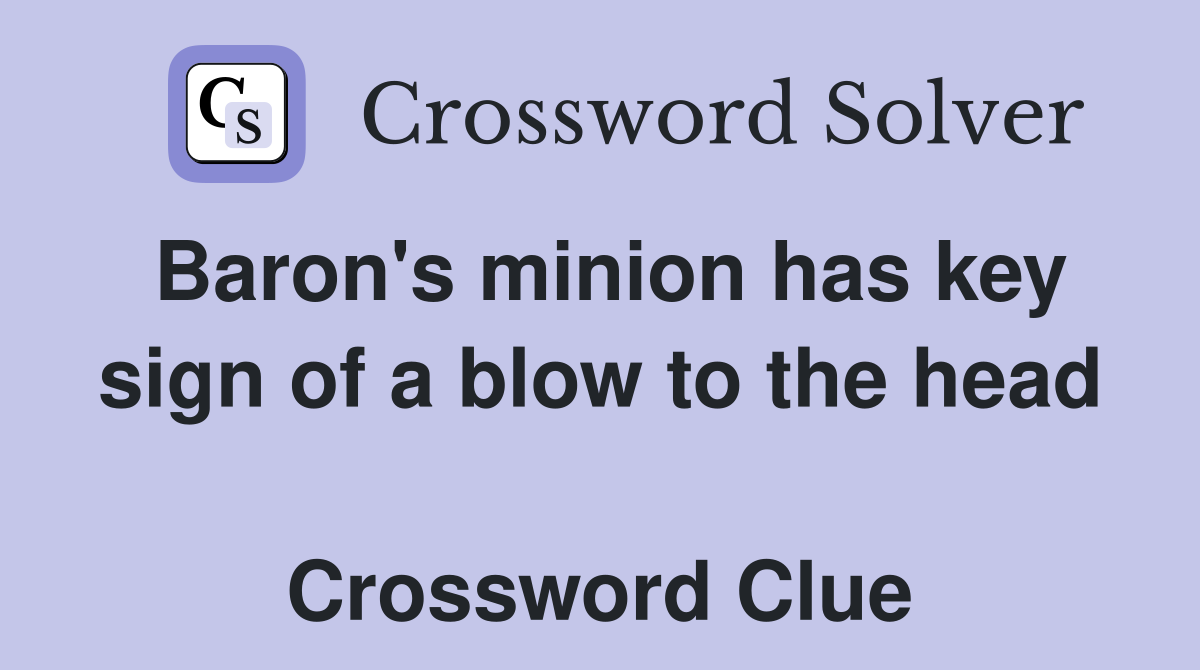 Baron's minion has key sign of a blow to the head  Crossword Clue
