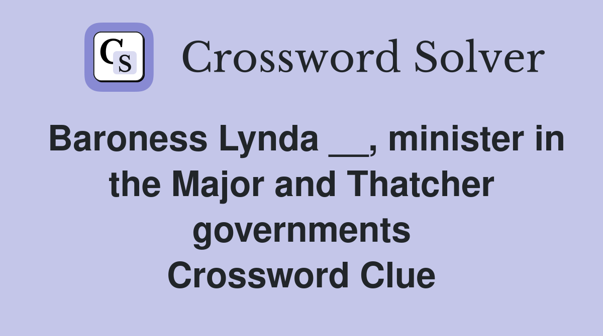 Baroness Lynda __, minister in the Major and Thatcher governments Crossword Clue