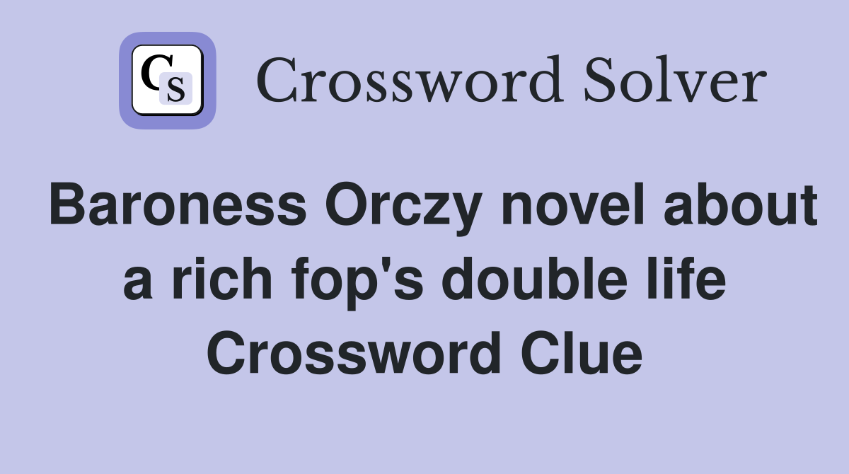 Baroness Orczy novel about a rich fop's double life Crossword Clue