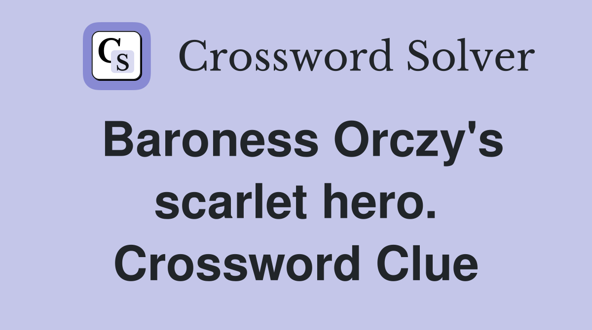 Baroness Orczy's scarlet hero. Crossword Clue
