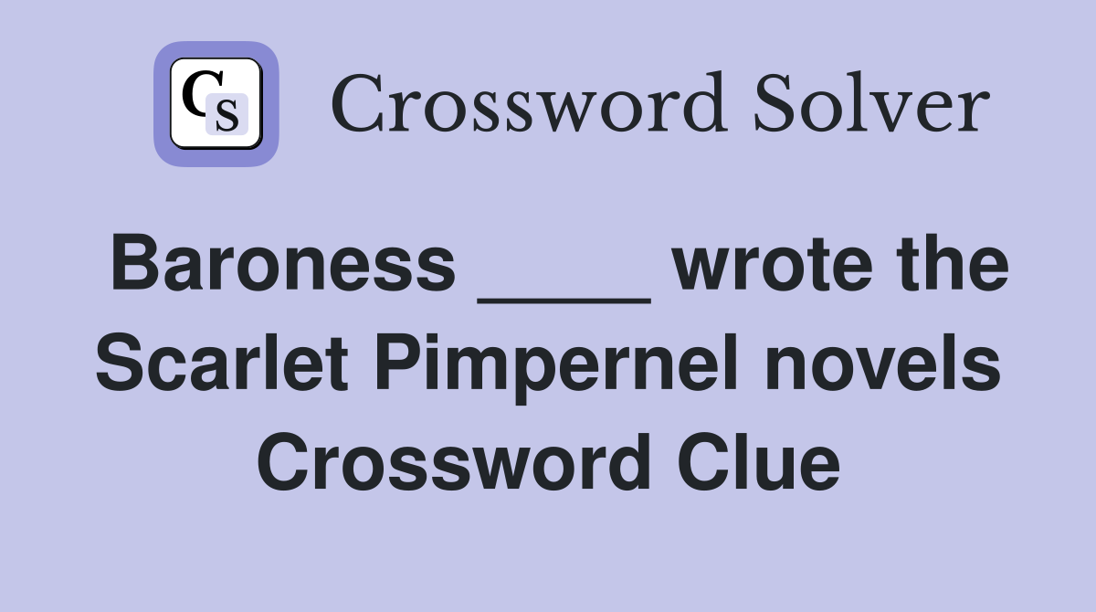 Baroness ____ wrote the Scarlet Pimpernel novels Crossword Clue