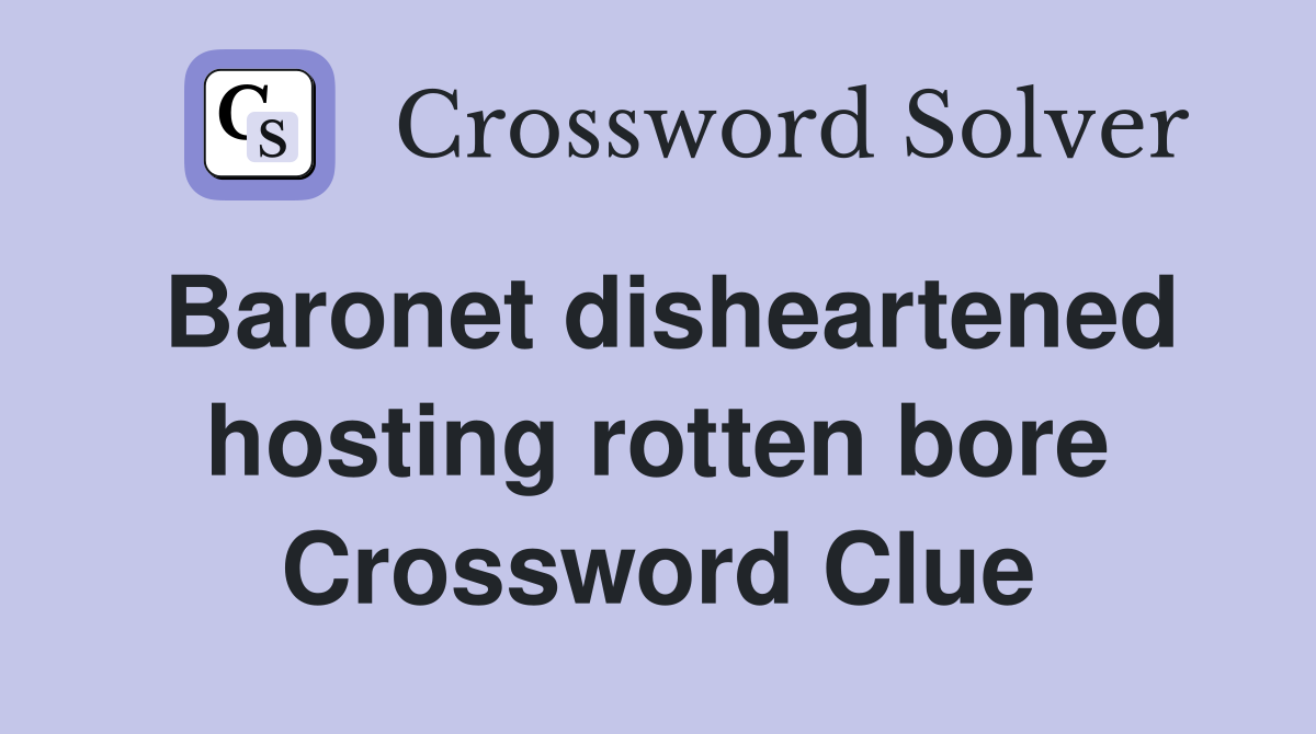 Baronet disheartened hosting rotten bore Crossword Clue