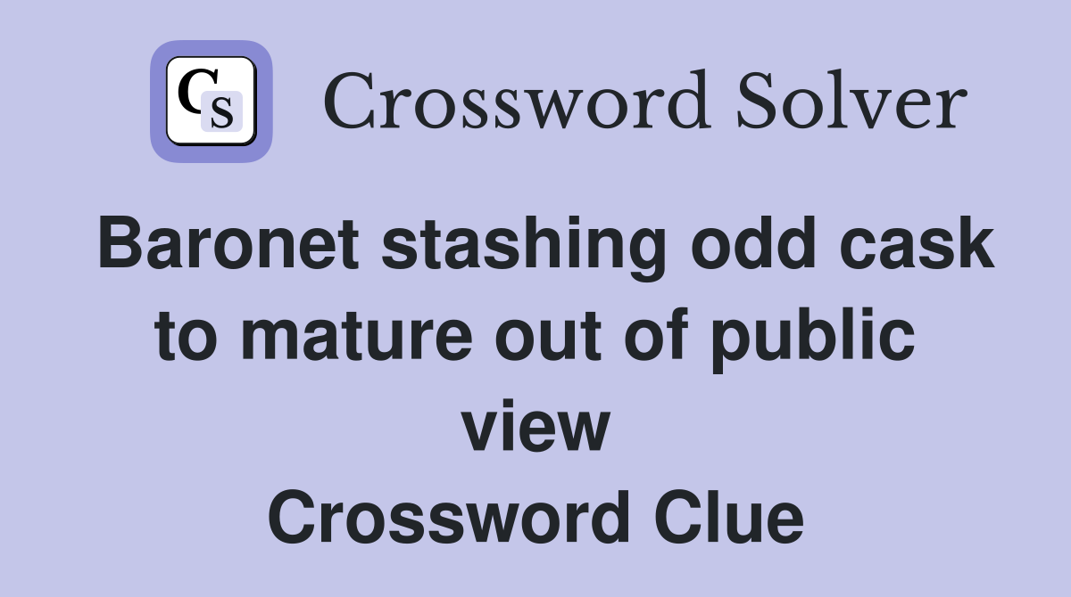 Baronet stashing odd cask to mature out of public view Crossword Clue