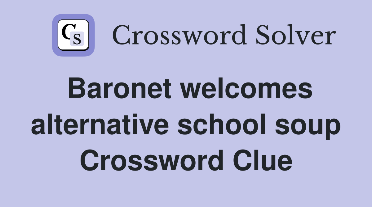 Baronet welcomes alternative school soup Crossword Clue