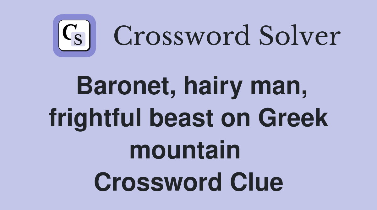 Baronet, hairy man, frightful beast on Greek mountain  Crossword Clue