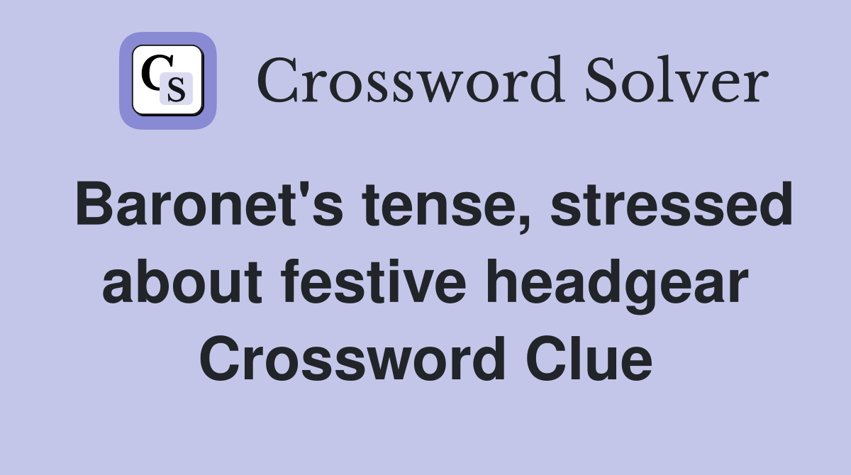 Baronet's tense, stressed about festive headgear Crossword Clue