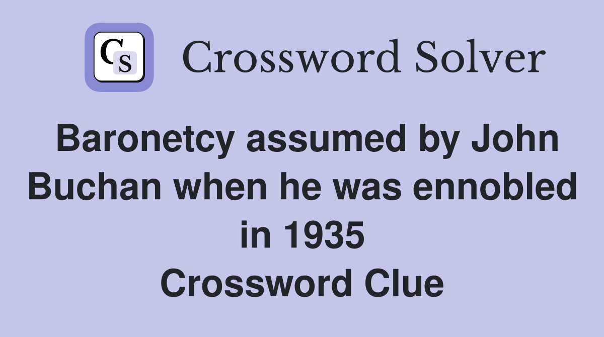 Baronetcy assumed by John Buchan when he was ennobled in 1935 Crossword Clue