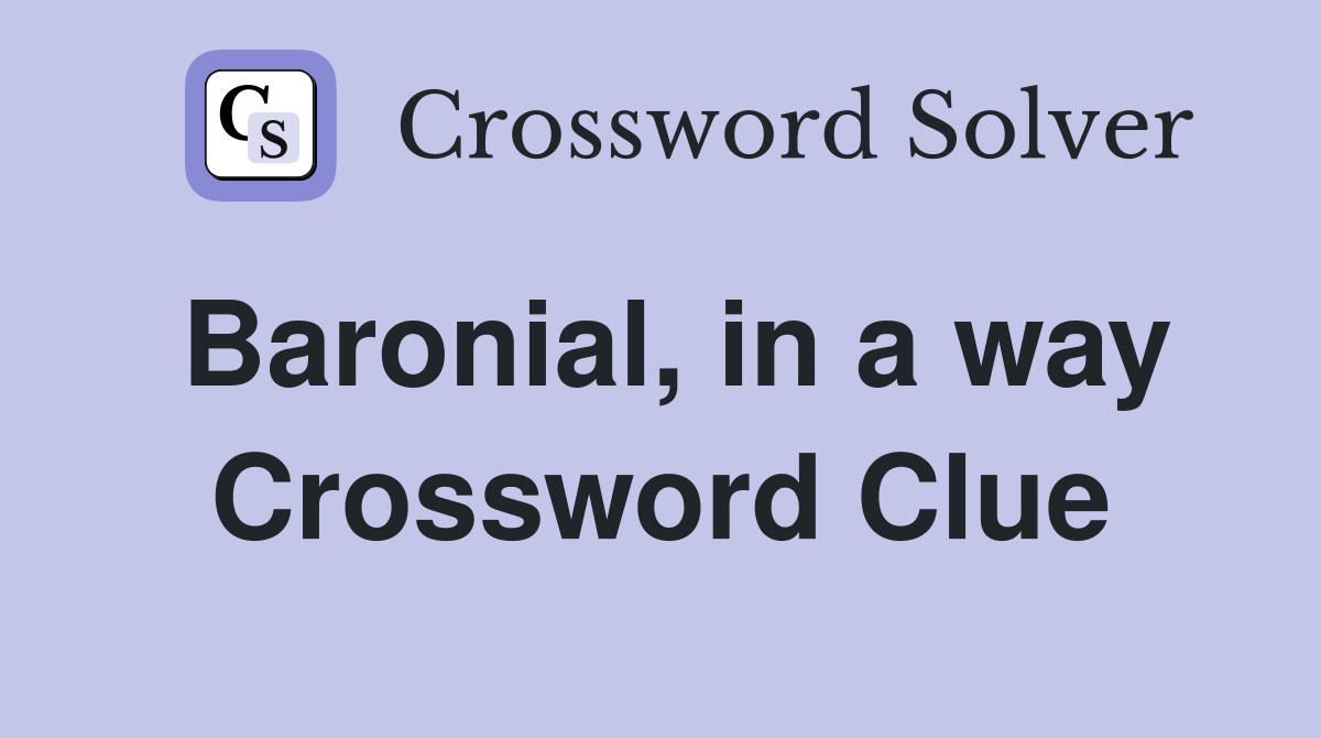 Baronial, in a way Crossword Clue