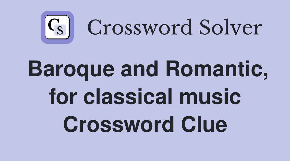 Baroque and Romantic, for classical music Crossword Clue