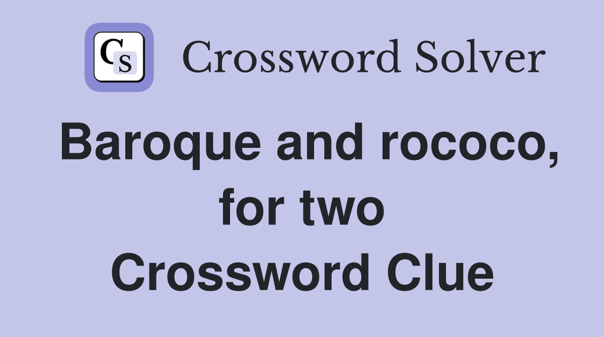 Baroque and rococo, for two Crossword Clue