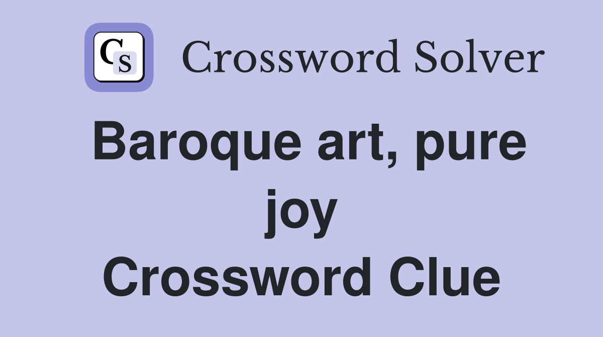 Baroque art, pure joy Crossword Clue