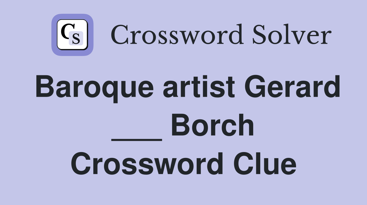 Baroque artist Gerard ___ Borch Crossword Clue