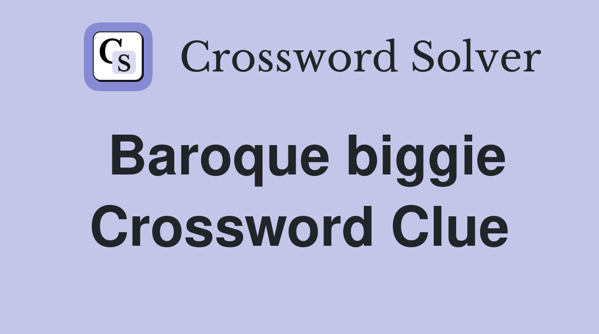 Baroque biggie Crossword Clue
