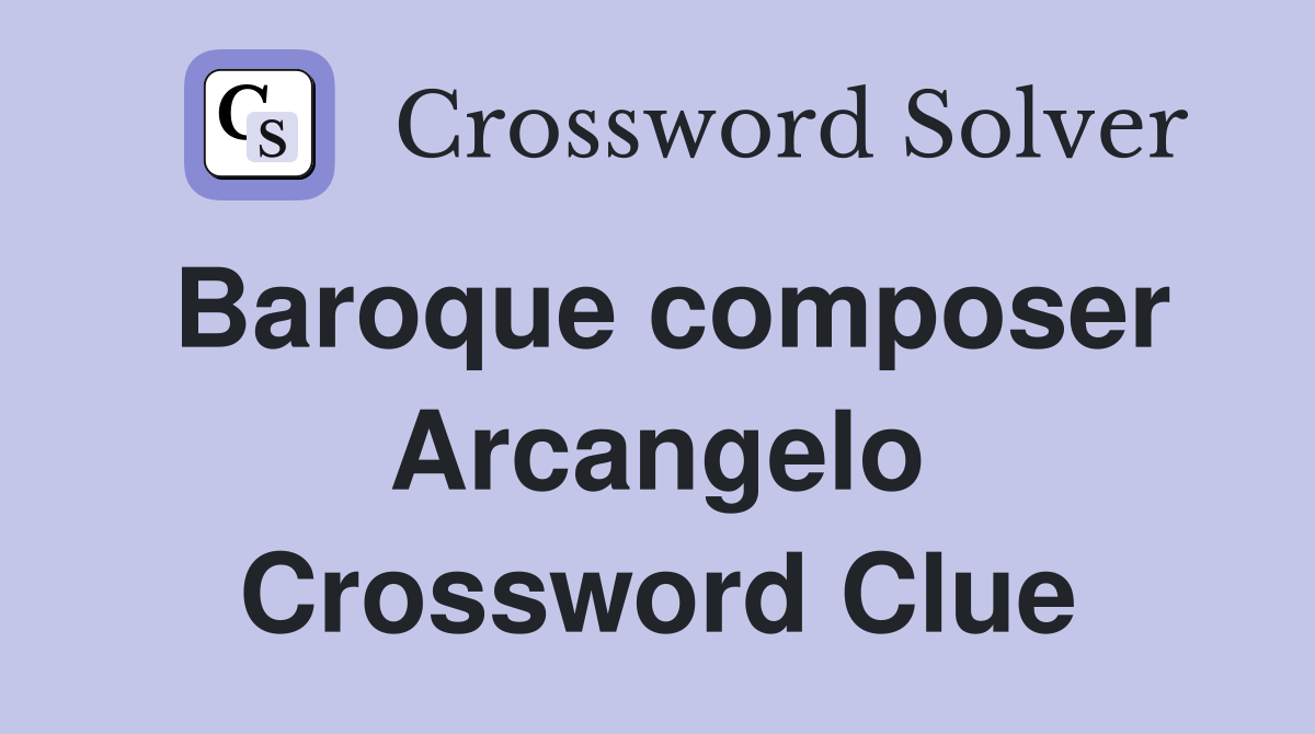 Baroque composer Arcangelo Crossword Clue