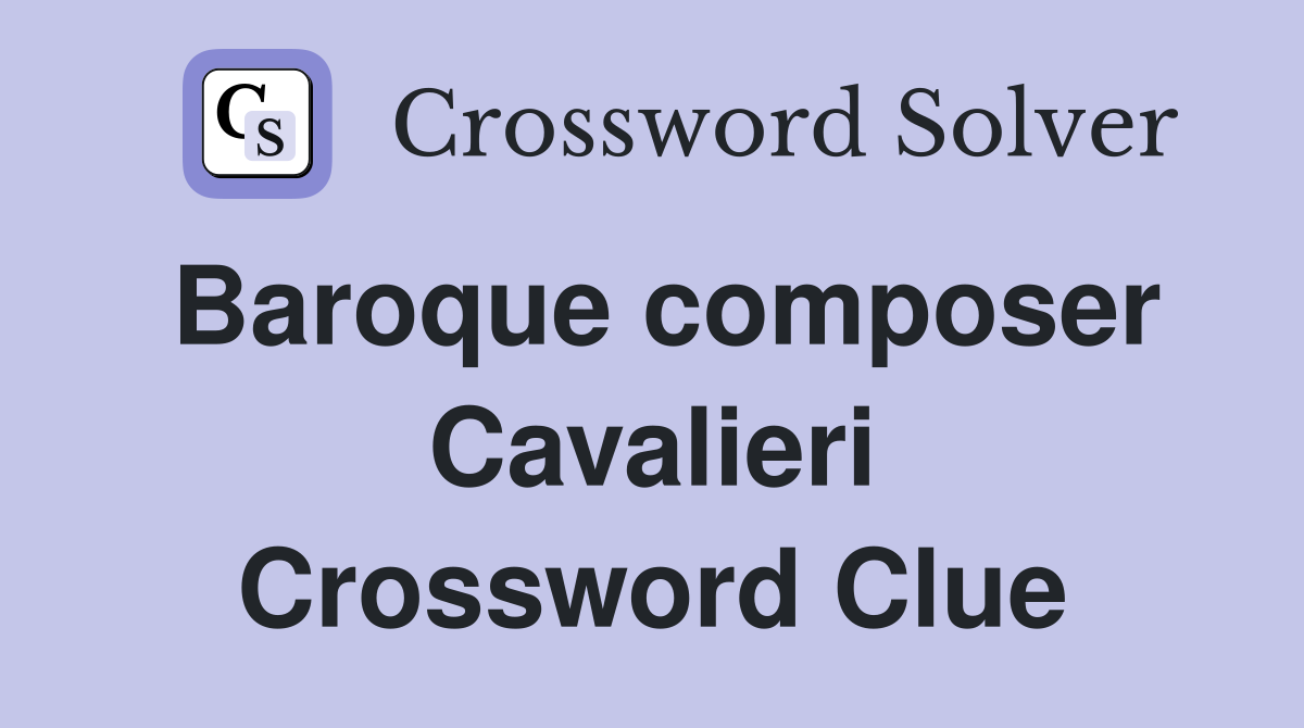Baroque composer Cavalieri Crossword Clue