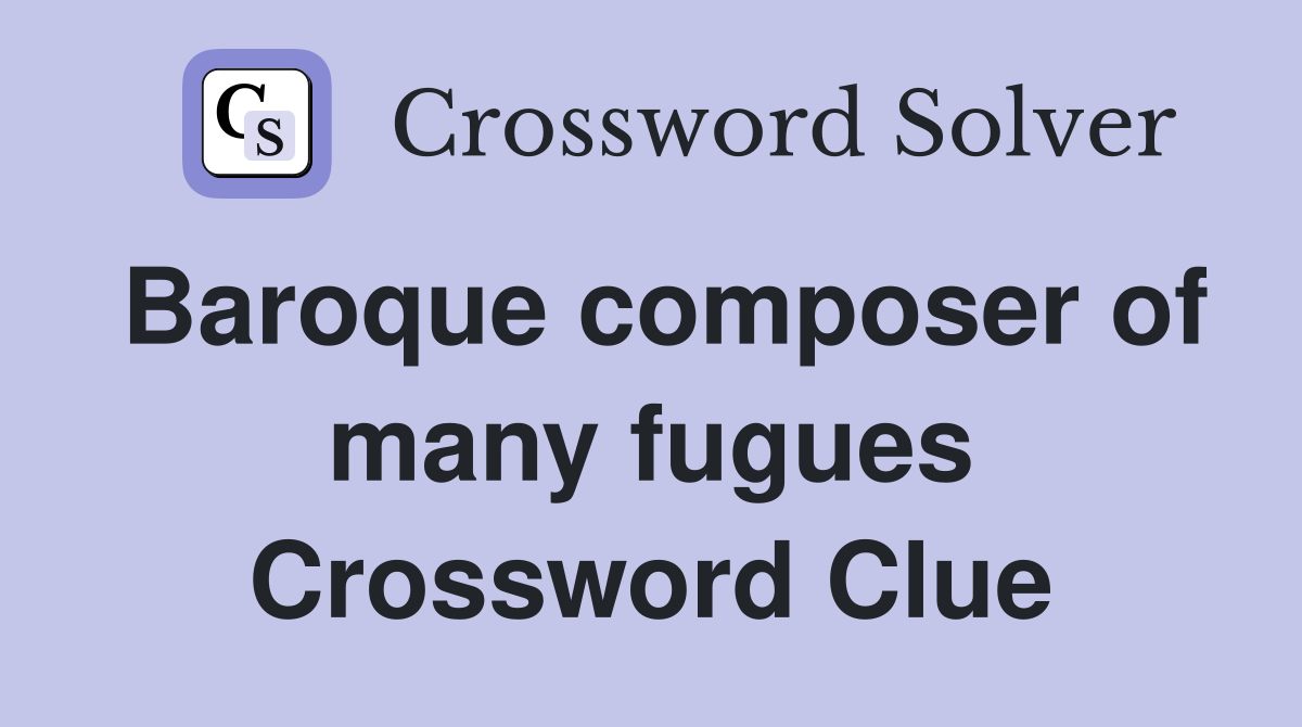 Baroque composer of many fugues Crossword Clue