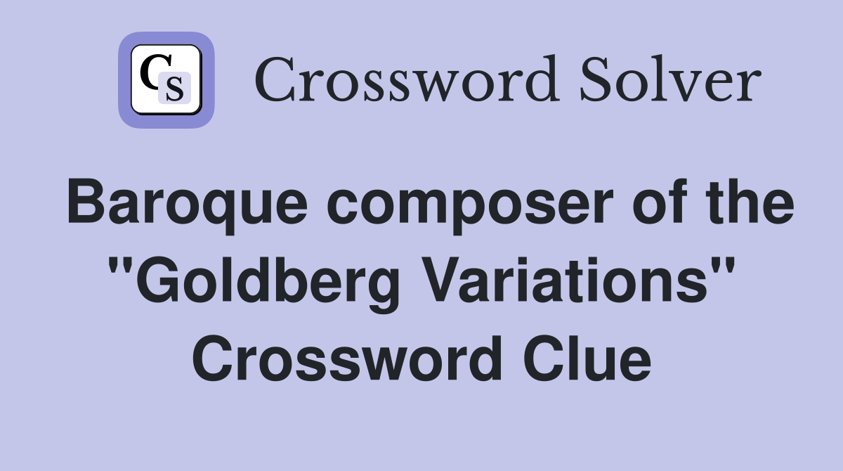 Baroque composer of the "Goldberg Variations" Crossword Clue