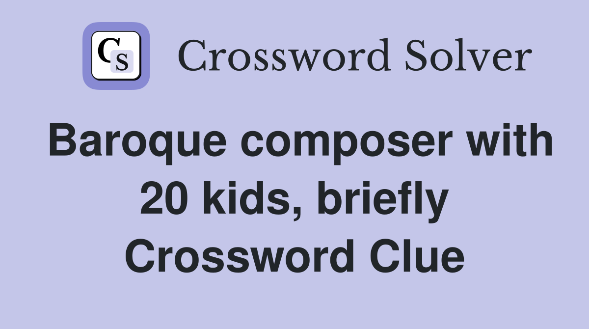 Baroque composer with 20 kids, briefly Crossword Clue