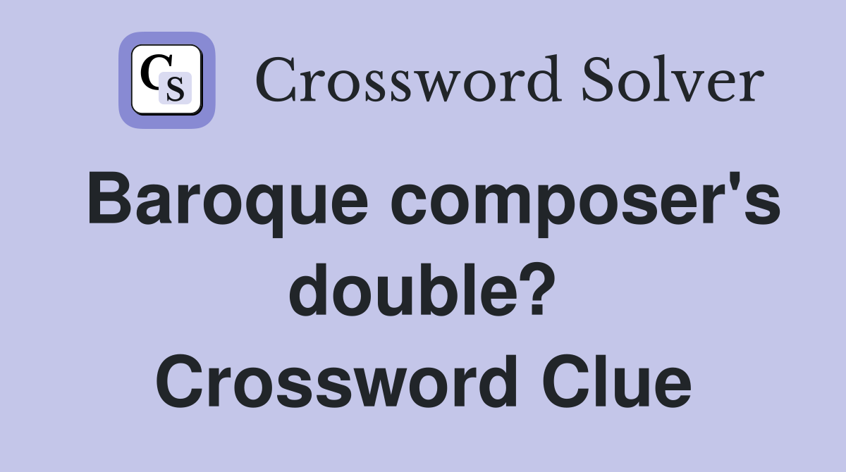 Baroque composer's double? Crossword Clue