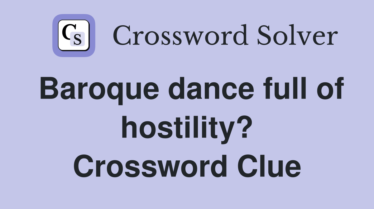 Baroque dance full of hostility? Crossword Clue