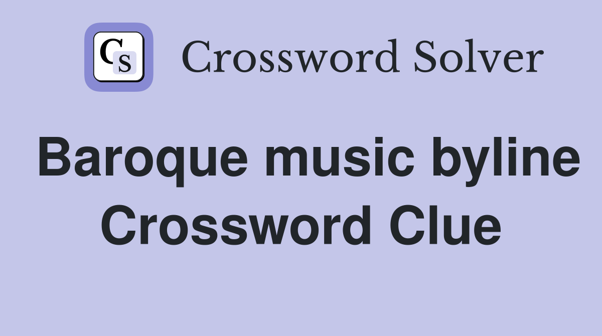Baroque music byline Crossword Clue