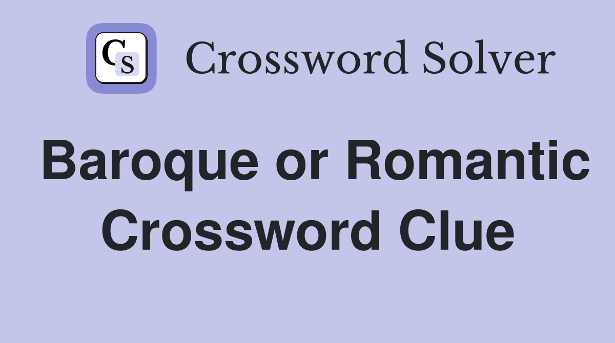 Baroque or Romantic Crossword Clue