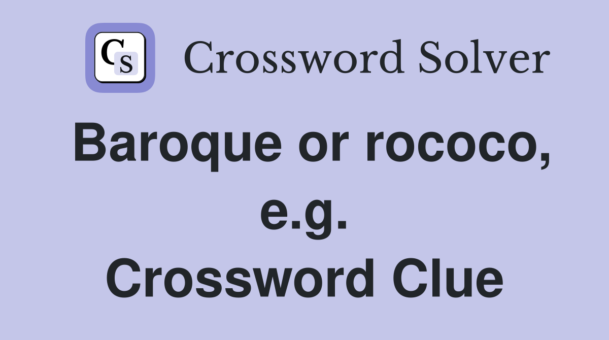 Baroque or rococo, e.g. Crossword Clue
