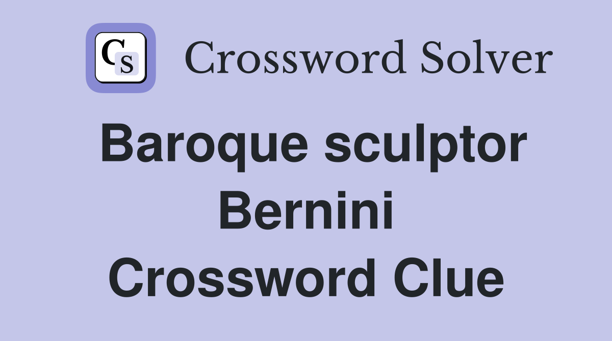 Baroque sculptor Bernini Crossword Clue