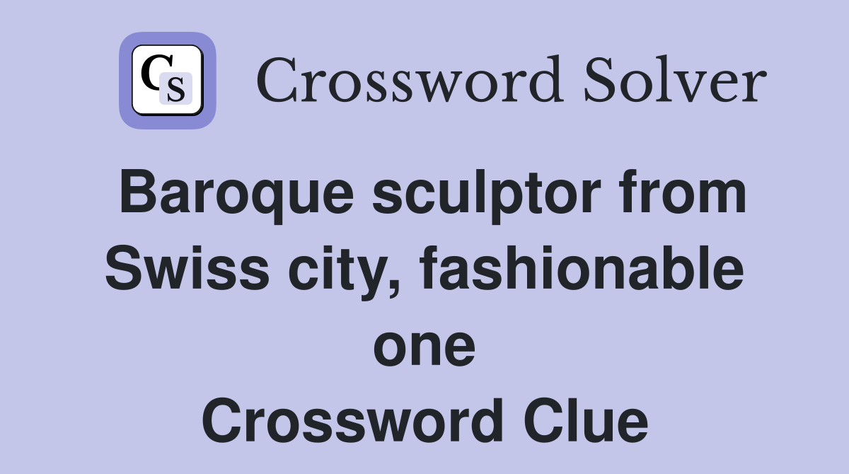 Baroque sculptor from Swiss city, fashionable one Crossword Clue